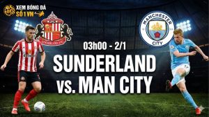 Nhận định bóng đá Sunderland vs Man City, 03h00 ngày 2/1